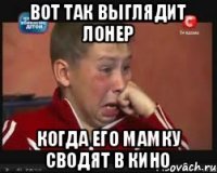 вот так выглядит лонер когда его мамку сводят в кино