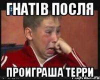 Гнатів посля проиграша терри