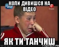 Коли дивишся на відео як ти танчиш