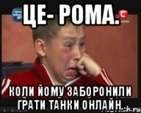 Це- Рома. Коли йому заборонили грати Танки Онлайн.