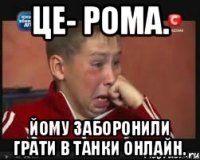 Це- Рома. Йому заборонили грати в Танки Онлайн.