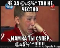 чё за @#$%^ так не честно мамка ты супер @#$%^^!!!!!!!