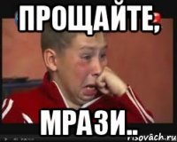 прощайте, мрази..