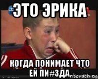 Это Эрика Когда понимает что ей пи#зда