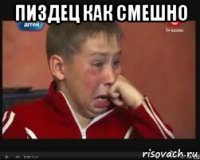 Пиздец как смешно 