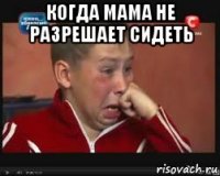 когда мама не разрешает сидеть 
