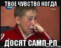 твое чувство когда досят самп-рп