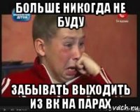 больше никогда не буду забывать выходить из вк на парах