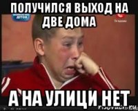 получился выход на две дома а на улици нет