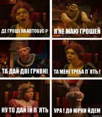 де гроші на автобус ? я не маю грошей та дай дві гривні та мені треба п`ять ! ну то дай їй п`ять ура ! до Юрки йдем