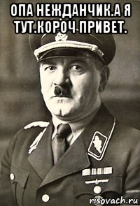 опа нежданчик.а я тут.короч привет. 