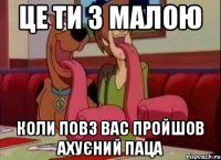 це ти з малою коли повз вас пройшов ахуєний паца