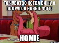 То чувство когда вижу с подругой новые фото HOMIE