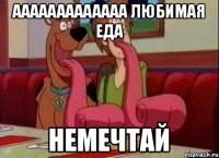 Ааааааааааааа Любимая еда Немечтай