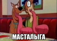 О Масталыга