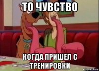 то чувство когда пришел с тренировки