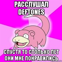 Расслушал deftones спустя то столько лет они мне понравились