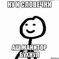 Ну и словечки АШ МАНИТОР БУХНУЛ