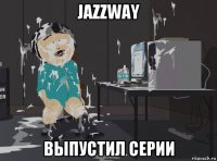 jazzway выпустил серии