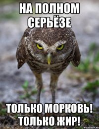 на полном серьёзе только морковь! только жир!