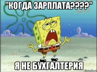 "когда зарплата????" я не бухгалтерия