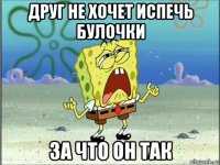 друг не хочет испечь булочки за что он так