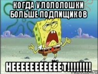 Когда у лололошки больше подпищиков Нееееееееееет!!!!!!!!