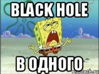 BLACK HOLE в одного