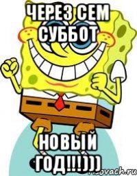 через сем суббот НОВЫЙ год!!!)))