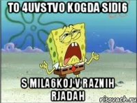 to 4uvstvo kogda sidi6 s mila6koj v raznih rjadah