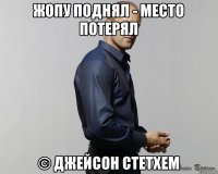 Жопу поднял - место потерял © Джейсон Стетхем