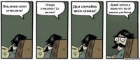 Пап,меня хотят отчислить! Откуда отчислить? Со школы? Да,я случайно окно сломал! Давай кетчуп,я скажу что ты об камень разбился.