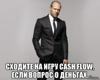  Сходите на игру Cash Flow, если вопрос о деньгах.