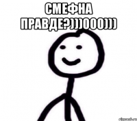 СМЕФНА ПРАВДЕ?)))000))) 