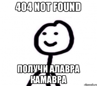 404 NOT FOUND ПОЛУЧИ АЛАВРА КАМАВРА