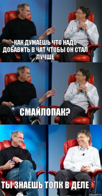 Как думаешь что надо добавить в чат чтобы он стал лучше Смайлопак? Ты знаешь толк в деле