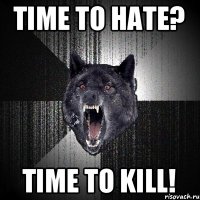 Time to hate? Time to kill!