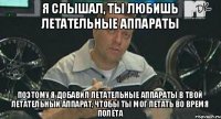 я слышал, ты любишь летательные аппараты поэтому я добавил летательные аппараты в твой летательный аппарат, чтобы ты мог летать во время полёта