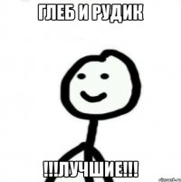 Глеб и Рудик !!!Лучшие!!!