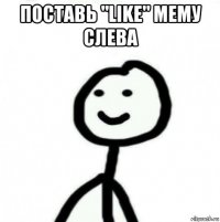 поставь "like" мему слева 