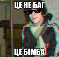 це не баг це бiмба