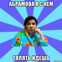 абрамова а с кем гялять идешь