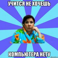 учится не хочешь компьютера нету