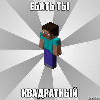 Ебать ты Квадратный