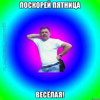 Поскорей пятница весёлая!