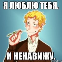 Я люблю тебя. И ненавижу.