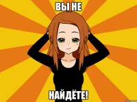 Вы не Найдёте!