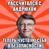 рассчитался с андрюхой теперь чуствую себя в безопасности