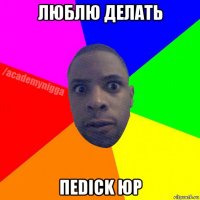 люблю делать пеdick юр