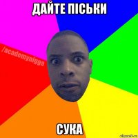 дайте піськи сука